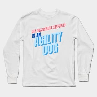 My Australian Shepherd is an agility dog Long Sleeve T-Shirt